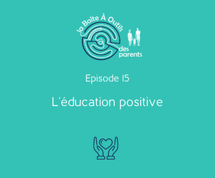 Episode 15 – l’éducation positive