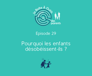 Episode 29 – Pourquoi les enfants désobéissent-ils ?