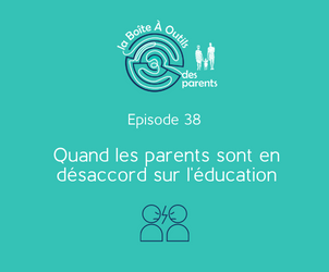 Episode 38 – Quand les parents sont en désaccord sur l’éducation…