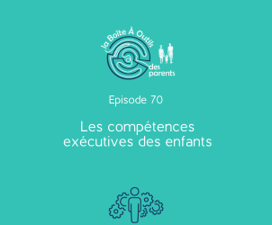 Episode 70 – Les compétences exécutives des enfants